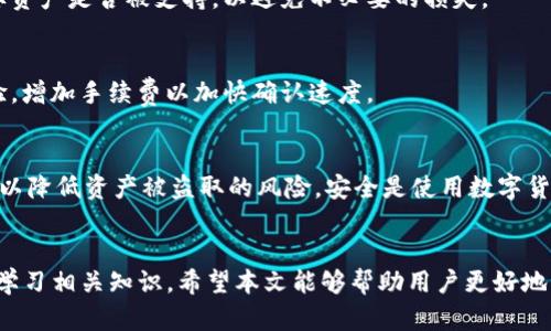   如何将TP钱包的数字资产安全转移至火币交易所？ / 
 guanjianci TP钱包, 火币交易所, 数字资产转移 /guanjianci 

引言
随着区块链技术的发展，越来越多的用户开始使用数字货币进行投资和交易。TP钱包和火币交易所是当前市场上备受欢迎的两种工具。TP钱包作为一款功能强大的移动端钱包，支持多种数字货币的存储和管理，而火币交易所则是一个流行的数字资产交易平台，提供便捷的交易服务。在这篇文章中，我们将探讨如何将TP钱包中的数字资产安全转移至火币交易所，包括操作步骤、注意事项、安全建议等。

第一步：了解TP钱包和火币交易所的基本操作
在进行任何数字资产转移之前，用户首先需要熟悉TP钱包和火币交易所的基本功能和操作。TP钱包的功能包括创建钱包、导入钱包、管理数字资产、发送和接收数字货币等。而火币交易所则提供了注册、充值、交易、提现等一系列功能。了解这些基础知识，将大大有助于后续的资产转移操作。

第二步：注册和验证火币交易所账户
若用户尚未在火币交易所注册账户，则需前往火币官网进行注册。注册完成后，用户需要通过邮箱或手机进行验证，以确保账户的安全性。为了提高账户的安全性，建议用户开启两步验证，这样在每次发送资产时，都会需要额外的身份验证。

第三步：获取火币交易所的充值地址
在TP钱包转移资产到火币交易所之前，用户需要先找到火币交易所对应数字资产的充值地址。登录火币账户后，前往钱包页面，选择需要充值的数字货币，比如Ethereum（ETH），点击‘充值’按钮，系统会生成一个独特的充值地址。用户要确保复制的地址正确无误，稍有差错就可能导致资产损失。

第四步：在TP钱包中发起资产转移
现在用户需要在TP钱包中发起转移操作。在TP钱包中，选择需要转出的数字资产，如ETH，点击‘发送’按钮，输入之前复制的火币充值地址，并填写转账的金额。要特别注意的是，TP钱包通常会提示用户支付一小部分矿工费来完成交易，请确保账户中有足够的数字货币支付这些费用。

第五步：确认和检查交易状态
在发送交易请求后，用户需要耐心等待区块链确认交易。用户可以通过TP钱包查看交易记录，确认转账是否成功。同时，火币交易所也会在用户的账户中显示已完成的充值。在这一步骤中，用户非常重要的一点就是要定期核对是否已收到预期的资产，确保资产安全。

注意事项和安全建议
1. 确认地址正确性：地址一旦错误，将导致资产永久丢失，请务必仔细检查。
2. 保留交易记录：在交易完成后，应保留好相关记录，以备后续查询。
3. 避免公共网络：在进行转账操作时，最好使用安全的网络环境，避免公共Wi-Fi，因为这类网络很容易遭到攻击。

常见问题解答

问1：TP钱包和火币交易所的转账手续费是什么？
针对转账手续费的问题，不同的数字货币在TP钱包和火币交易所有不同的费用标准。通常来说，TP钱包会根据网络的拥堵程度来灵活调整矿工费用，而在火币交易所则可能有另外的收费模式。用户需要事先查看官方说明，了解最新的费用标准。

问2：如果转账后没有收到资金，我该怎么办？
如果转账后发现资金没有及时到账，用户首先应在TP钱包中查看交易记录，确认交易状态。如果交易显示为已完成，但资金仍未到账，建议联系火币交易所客服，提供交易哈希以便查询。但需注意，交易完成后不可逆，用户需谨慎操作。

问3：我可以将所有类型的数字资产从TP钱包转移到火币交易所吗？
并非所有类型的数字资产都可以在火币交易所交易。火币交易所支持多种主流数字货币，但特定的小众币种可能不在其交易列表中。建议用户在转账之前，在火币交易所确认目标资产是否被支持，以避免不必要的损失。

问4：为什么我的交易在TP钱包上需要很长时间确认？
交易确认时间通常与网络拥堵程度密切相关。当网络繁忙时，矿工会优先选择支付更高手续费的交易进行打包，这可能导致某些交易显得漫长。用户可以通过改变矿工费进行试验，增加手续费以加快确认速度。

问5：使用TP钱包进行转账安全吗？
TP钱包作为一款知名钱包，具备较高的安全性，用户的私钥和资产均存储在用户设备上。但是，用户仍需采取必要的安全措施，如定期备份钱包、使用强密码、开启二次身份验证等，以降低资产被盗取的风险。安全是使用数字货币的重中之重，用户应时刻保持警惕。

总结
将TP钱包中的数字资产安全地转移至火币交易所并不复杂，只要按照正确的步骤和方法进行，会大大降低使用过程中的风险。同时，用户也应时刻关注交易动态和资产安全，定期学习相关知识。希望本文能够帮助用户更好地理解如何进行数字资产转移，并保障资金的安全。